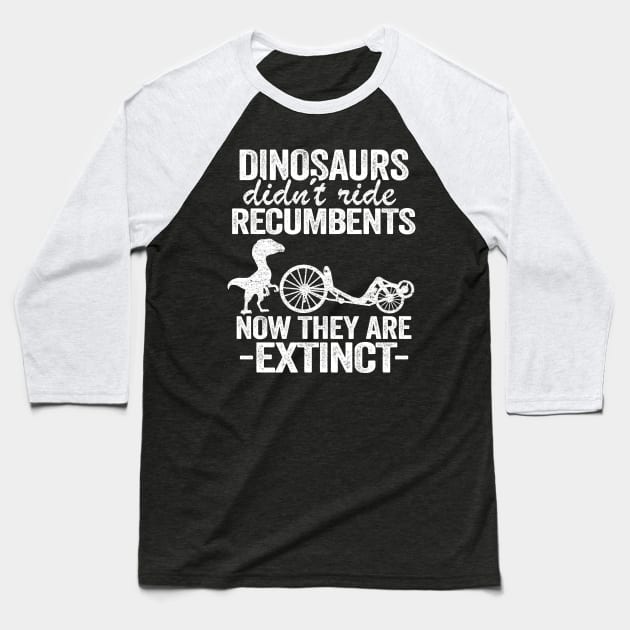 Dinosaurs Didn't Ride Recumbents Now They Are Extinct Funny Recumbent Bike Baseball T-Shirt by Kuehni